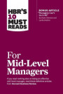 HBR's 10 Must Reads for Mid-Level Managers (with bonus article &quote;Managers Can't Do It All&quote; by Diane Gherson and Lynda Gratton)