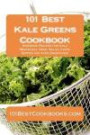101 Best Kale Greens Cookbook: Awesome Recipes for Kale Breakfast, Soup, Salad, Chips, Supper and even Smoothies!