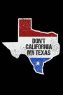 Don't California My Texas: Lined Journal Notebook for Proud Native Texans