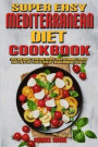 Super Easy Mediterranean Diet Cookbook: Easy and Quick-To-Prepare Recipes with Affordable Ingredients for a Full Year of Healthy Mediterranean Lifesty