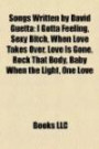Songs Written by David Guetta: I Gotta Feeling, Sexy Bitch, When Love Takes Over, Love Is Gone, Rock That Body, Baby When the Light, One Love