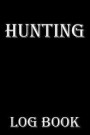 Hunting Log Book: Hunting Log Book - Hunting Journal Log Book Notebook - Record Hunts For Deer Wild Boar Pheasant Rabbits Turkeys Duck F