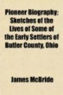 Pioneer Biography (Volume 2); Sketches of the Lives of Some of the Early Settlers of Butler County, Ohio