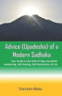 Advice (Upadesha) of a Modern Sadhaka: Your Guide to the Path of Yoga, Kundalini Awakening, Self Healing, Self-Realization, & Life