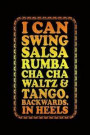 I Can Swing Salsa Rumba Cha Cha Waltz and Tanga Backwards in Heels: Funny Journal and Notebook for Girls and Women of All Ages. Lined Paper Note Book