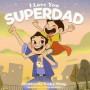 I Love You Super Dad: A beautifully illustrated, rhyming bedtime story book for kids aged 2 to 6 (Perfect for father child bonding)