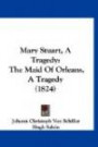 Mary Stuart, A Tragedy: The Maid Of Orleans, A Tragedy (1824)
