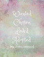 Wanted, Chosen, Loved, Adopted: My Adoption Experience: Gift Journal/Notebook for Girls, Older Kids/Children, Teens, Teenagers (Help Integrate/Join Ne