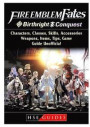Fire Emblem Fates, Conquest, Birthright, Characters, Classes, Skills, Accessories, Weapons, Items, Tips, Game Guide Unofficial