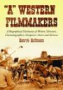 A Western Filmmakers: A Biographical Dictionary of Writers, Directors, Cinematographers, Composers, Actors and Actresses