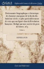 Dictionnaire Biographique Et Historique Des Hommes Marquans de la Fin Du Dix-Huiti me Si cle, Et Plus Particuli rement de Ceux Qui Ont Figur Dans La R volution Fran oise. R dig Par Une Soci t de