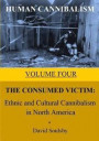 Human Cannibalism Volume 4: The Consumed Victim: Ethnic and Cultural Cannibalism in North America