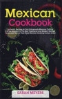 Mexican Cookbook: Authentic Recipes for Your Homemade Mexican Cuisine. A Wide Selection of The Best Traditional and Modern Recipes, Food