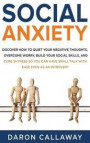 Social Anxiety: Discover How to Quiet Your Negative Thoughts, Overcome Worry, Build Your Social Skills, and Cure Shyness so You Can Ha