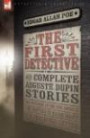 The First Detective: the Complete Auguste Dupin Stories-The Murders in the Rue Morgue, The Mystery of Marie Roget & The Purloined Letter