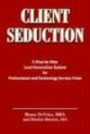 Client Seduction: A Step-By-Step Lead Generation System for Professional and Technology Service Firms