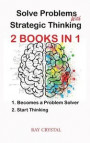 Solve Problems With Strategic Thinking 2 books in 1: Becomes a Problem Solver - Start Thinking