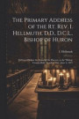 The Primary Address of the Rt. Rev. I. Hellmuth, D.D., D.C.L., Bishop of Huron