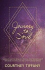 Journey to Soul: Lessons to help you establish a spiritual practice, reconnect with your intuition, and open up to the Divine Feminine