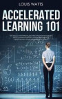 Accelerated Learning 101: Get Good at Anything in Less Time! A Positive Psychology Guide to Improve Memory, Comprehension Skills, Boost Reading