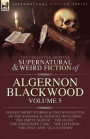 The Collected Shorter Supernatural &; Weird Fiction of Algernon Blackwood Volume 5