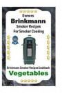 Owners Brinkmann Smoker Recipes for Smoker Cooking: Brinkmann Smoker Recipes Cookbook Vegetables