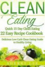 Clean Eating: Quick 15 Day Clean Eating Easy Recipe Cookbook: Delicious Low Carb Clean Eating Guide to Healthy Living (Clean Eating Handbook Recipes Made Simple)