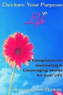 Declare Your Purpose in Life : A Compilation of Motivating &; Encouraging Words for Your Life