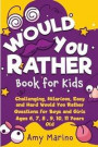 Would You Rather Book For Kids: Challenging, Hilarious, Easy and Hard Would You Rather Questions for Boys and Girls Ages 6, 7, 8, 9, 10, 11 Years Old