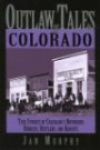 Outlaw Tales of Colorado: True Stories of Colorado's Notorious Robbers, Rustlers, and Bandits (Outlaw Tales Series)