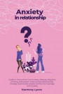 Anxiety in relationship - Guide to Overcome & cure Anxiety, Jealousy, Negative thinking, and prevent insecure love relationships. Therapy to eliminate couples conflicts for marriage and couples