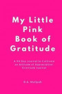 My Little Pink Book of Gratitude: A 90 Day Journal to Cultivate an Attitude of Appreciation: Gratitude Journal