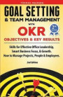 Goal Setting & Team Management with OKR - Objectives and Key Results: Skills for Effective Office Leadership, Smart Business Focus, & Growth. How to M