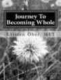 Journey To Becoming Whole: A 7 week guide to align your body, mind and soul
