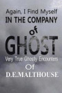 Again, I Find Myself In The Company Of Ghost: Very True Ghostly Encounters of Dorothy E. Malthouse