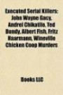 Executed serial killers: John Wayne Gacy, Andrei Chikatilo, Ted Bundy, Albert Fish, Fritz Haarmann, Wineville Chicken Coop Murder