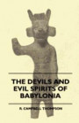 Devils And Evil Spirits Of Babylonia - Being Babylonian And Assyrian Incantations Against The Demons, Ghouls, Vampires, Hobgoblins, Ghosts, And Kindred Evil Spirits, Which Attack Mankind - Volume II
