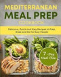 Mediterranean Meal Prep Cookbook: Delicious, Quick and Easy Recipes to Prep, Grab and Go for Busy People. 7-Day Meal Plan