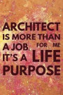 Architect is More Than a Job: It's a Life Purpose - Architect Notebook Gifts - Architecture Journal for Writing Notes - Graduation Gifts for Archite