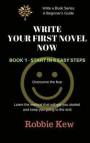 Write Your First Novel Now. Book 1 - Start in 6 Easy Steps: Learn the method that will get you started and keep you going to the end