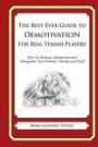 The Best Ever Guide to Demotivation For Real Tennis Players: How To Dismay, Dishearten and Disappoint Your Friends, Family and Staff