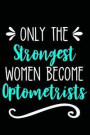 Only the Strongest Women Become Optometrists: Lined Journal Notebook for Optometrists and Optometry Students