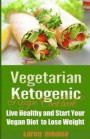 The Vegetarian Ketogenic Recipe Cookbook: Live Healthy and Start Your Vegan Diet to Lose Weight (Vegetarian Diet, Vegetarian Diet For Beginners, Veget