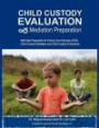 Child Custody Evaluation & Mediation Preparation: Self-Help Preparation for Family Court Services (FCS) Child Custody Mediation and Child Custody Evaluations