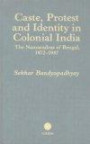 Caste, Protest and Identity in Colonial India; The Namasudras of Bengal, 1872-1947 (Soas London Studies on South Asia, 15)