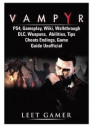 Vampyr Ps4, Gameplay, Wiki, Walkthrough, DLC, Weapons, Abilities, Tips, Cheats, Endings, Game Guide Unofficial