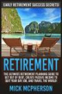 Retirement: The Ultimate Retirement Planning Guide To Get Out Of Debt, Create Passive Income To Quit Your Day Job, And Travel The World!