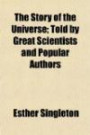 The Story of the Universe; Told by Great Scientists and Popular Authors