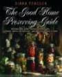 The Good Home Preserving Guide: Delicious Jams, Jellies, Chutneys, Pickles, Curds, Cheeses, Relishes and Ketchups - and How to Make Them at Home