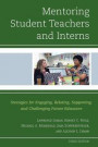 Mentoring Student Teachers and Interns: Strategies for Engaging, Relating, Supporting, and Challenging Future Educators